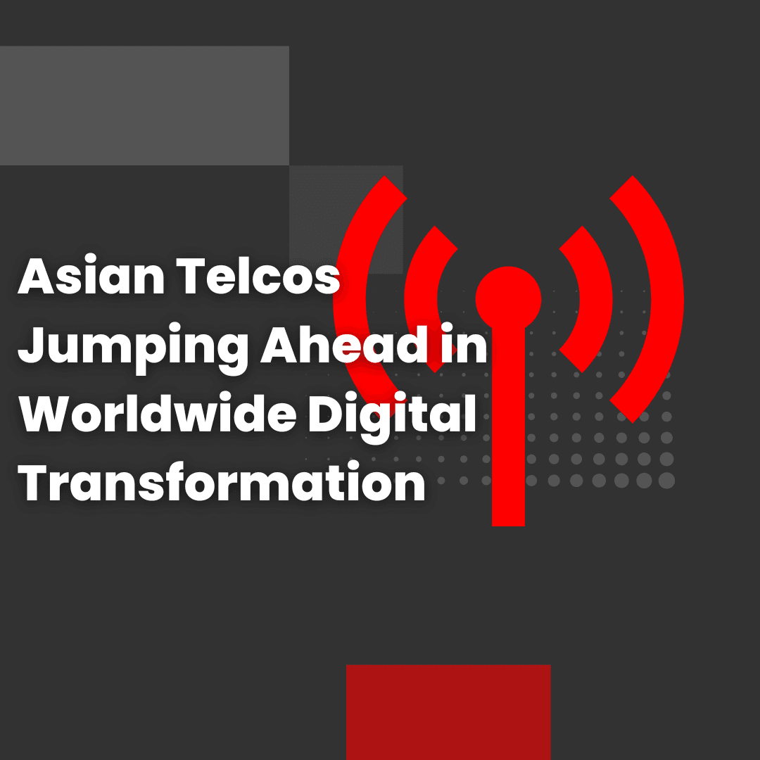 Asian Telcos Jumping Ahead in Worldwide Digital Transformation
