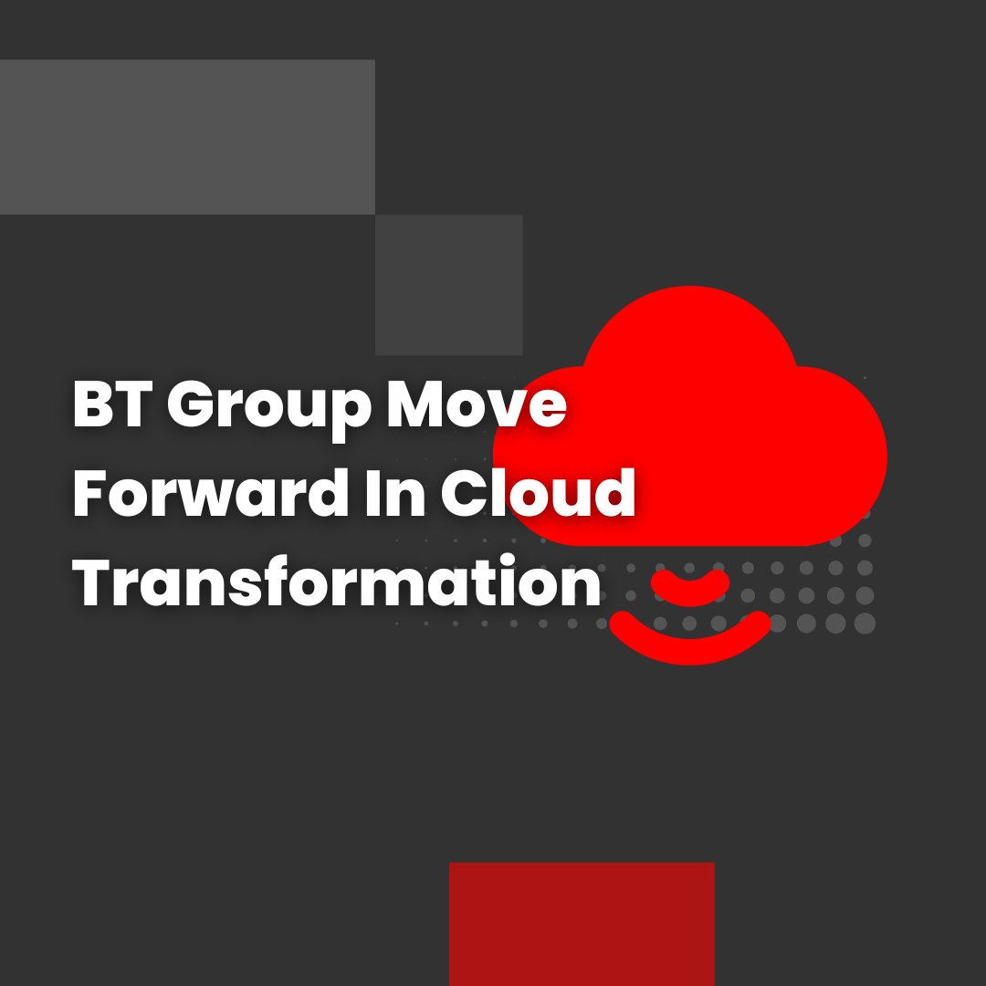 BT Group Move Forward In Cloud Transformation