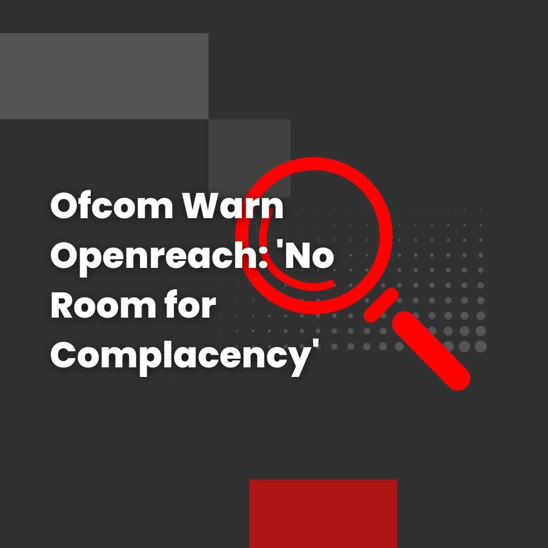 Ofcom Warn Openreach: 'No Room for Complacency'