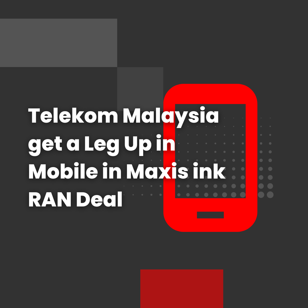 Telekom Malaysia get a Leg Up in Mobile in Maxis ink RAN Deal