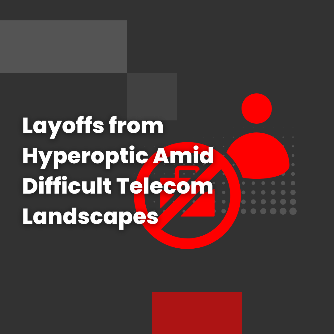 Layoffs from Hyperoptic Amid Difficult Telecom Landscapes