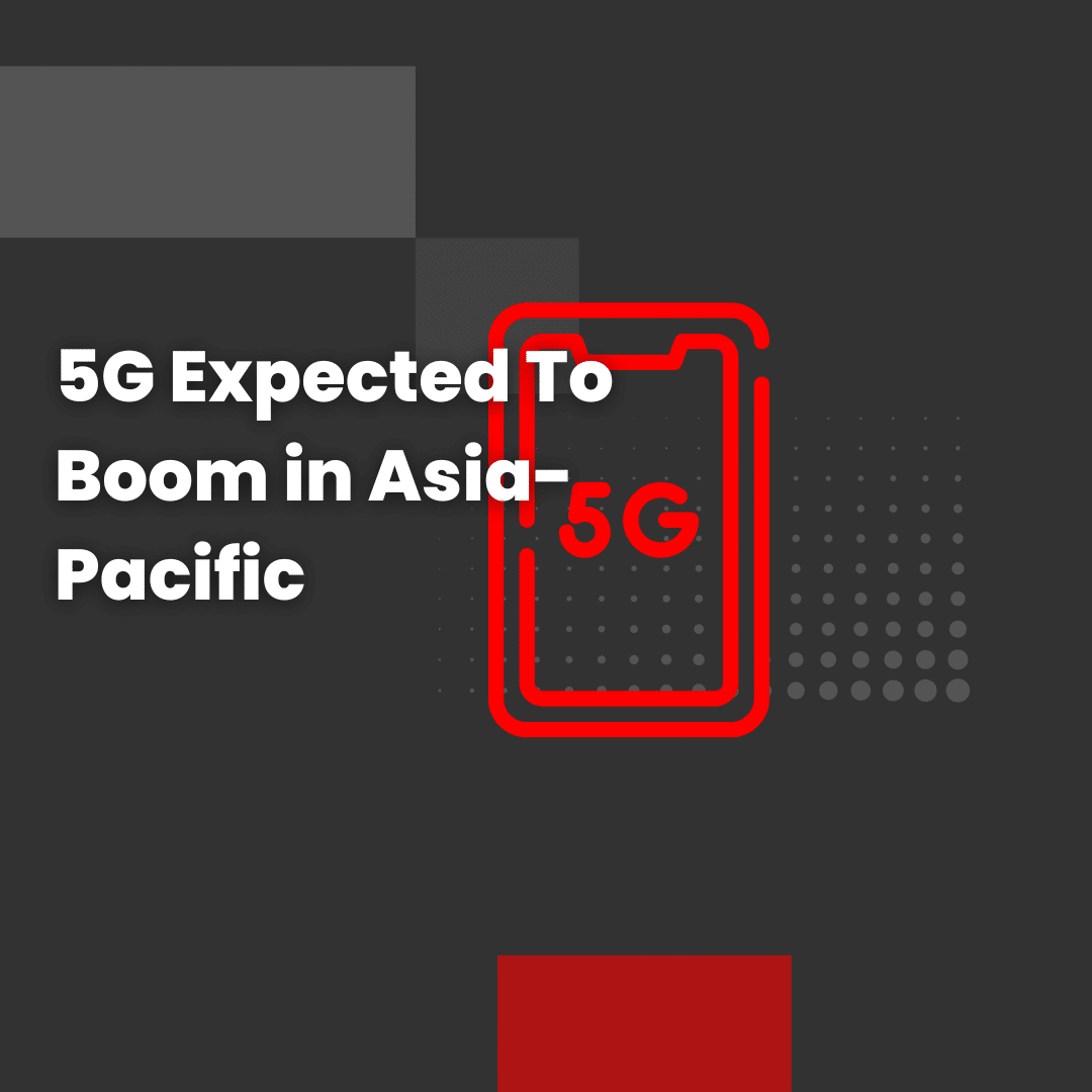 5G Expected To Boom in Asia-Pacific