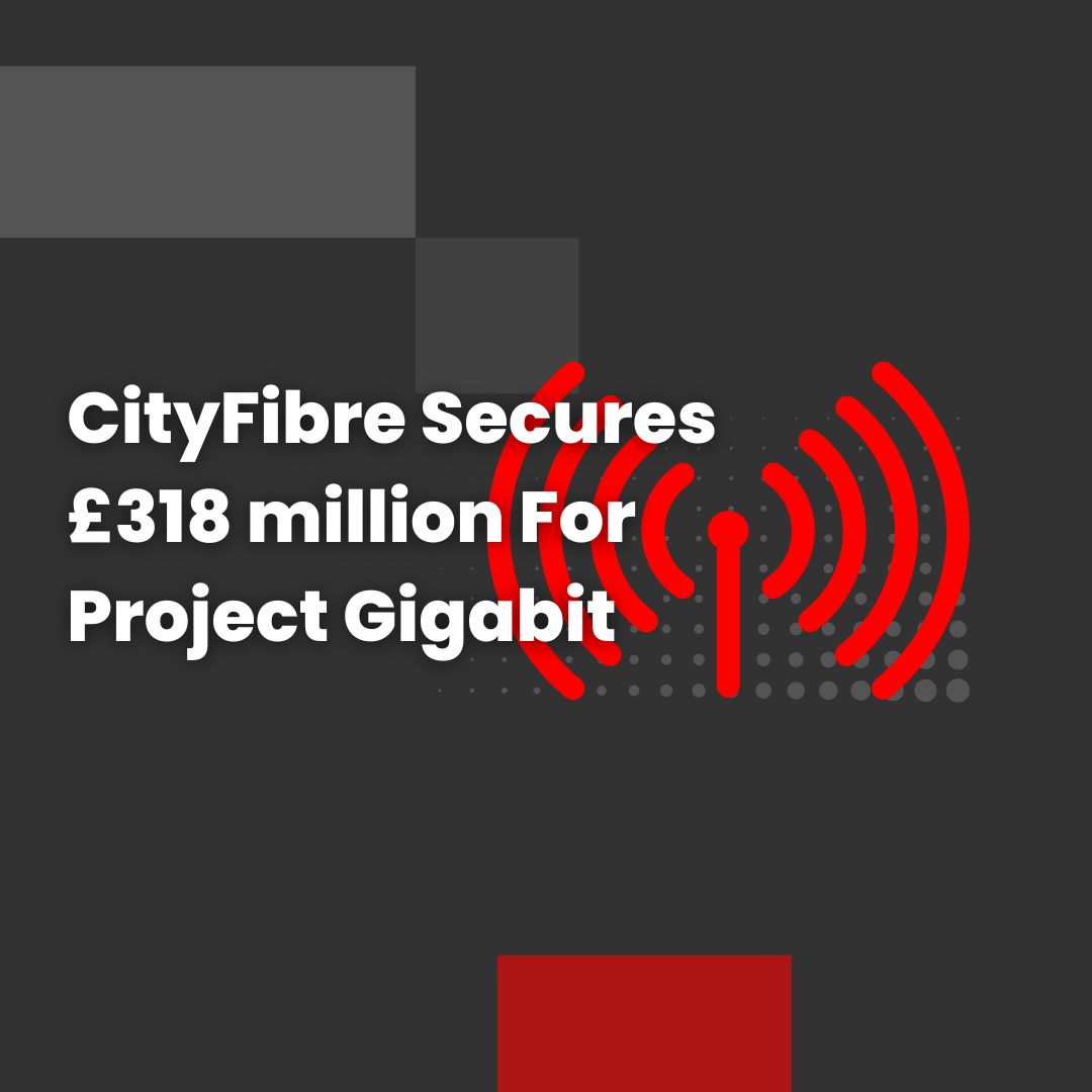 CityFibre Secures £318 million For Project Gigabit