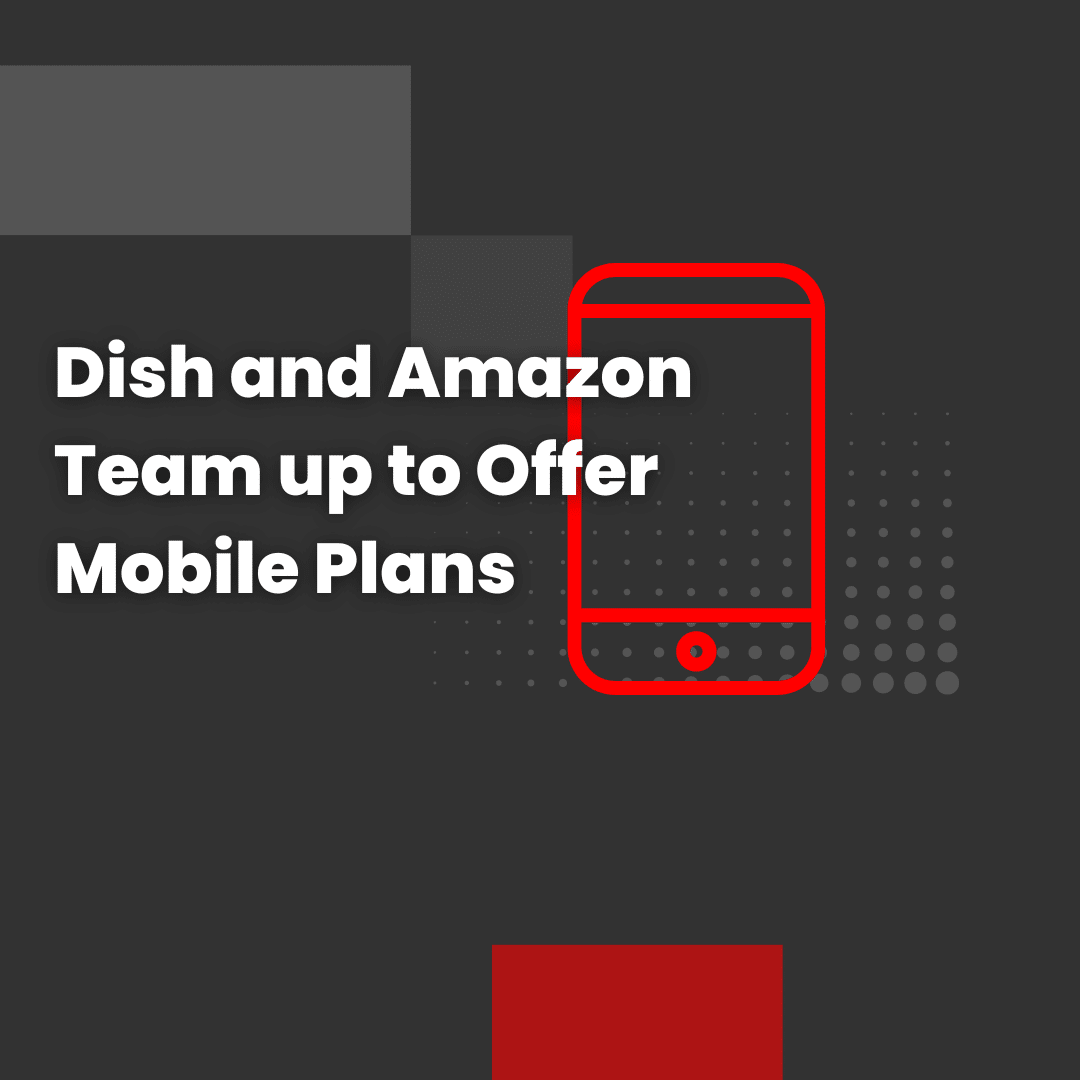 Dish and Amazon Team up to Offer Mobile Plans