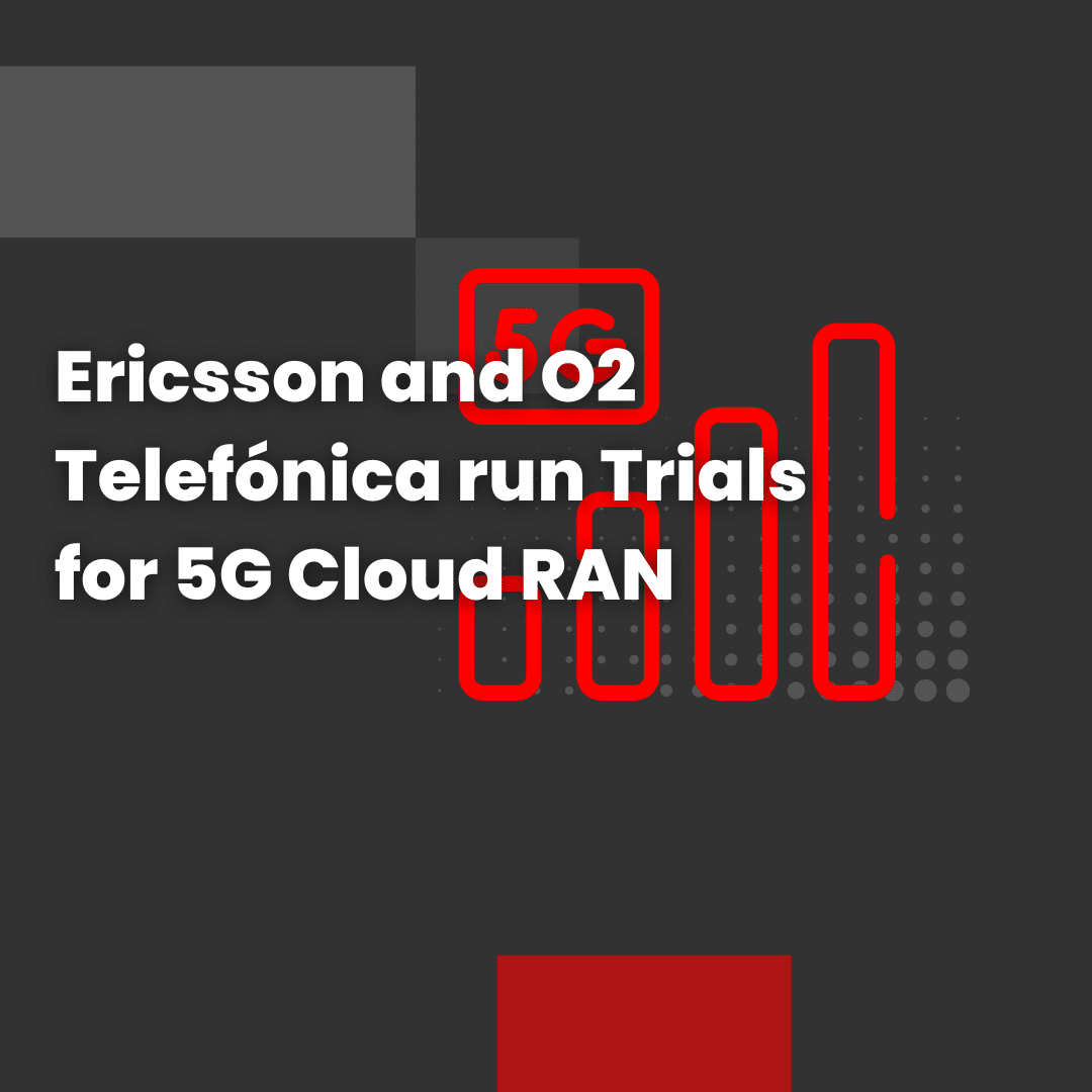 Ericsson and O2 Telefónica run Trials for 5G Cloud RAN
