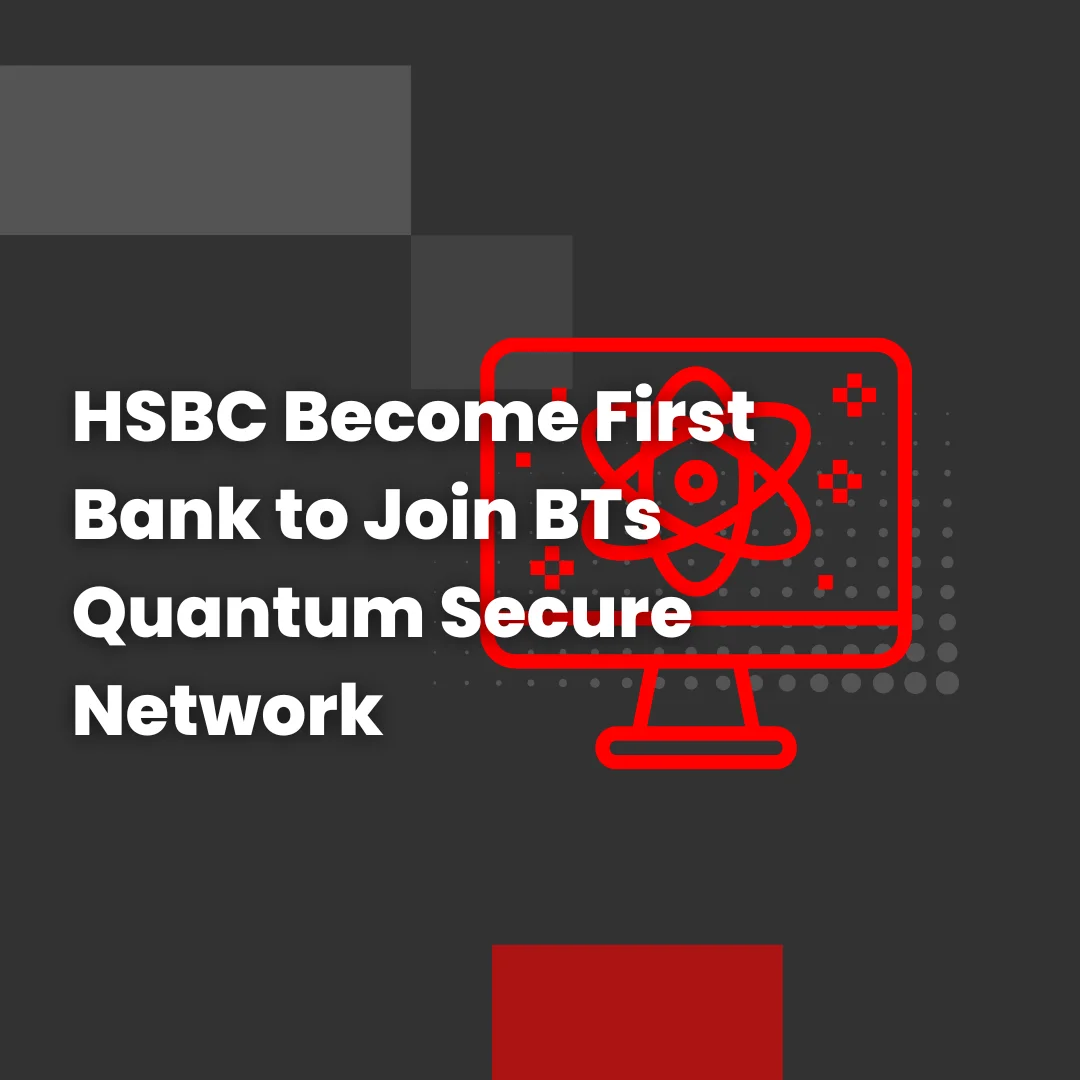 HSBC Become First Bank to Join BTs Quantum Secure Network