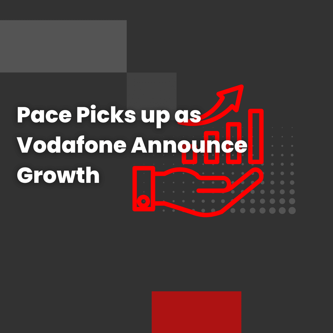 Pace Picks up as Vodafone Announce Growth