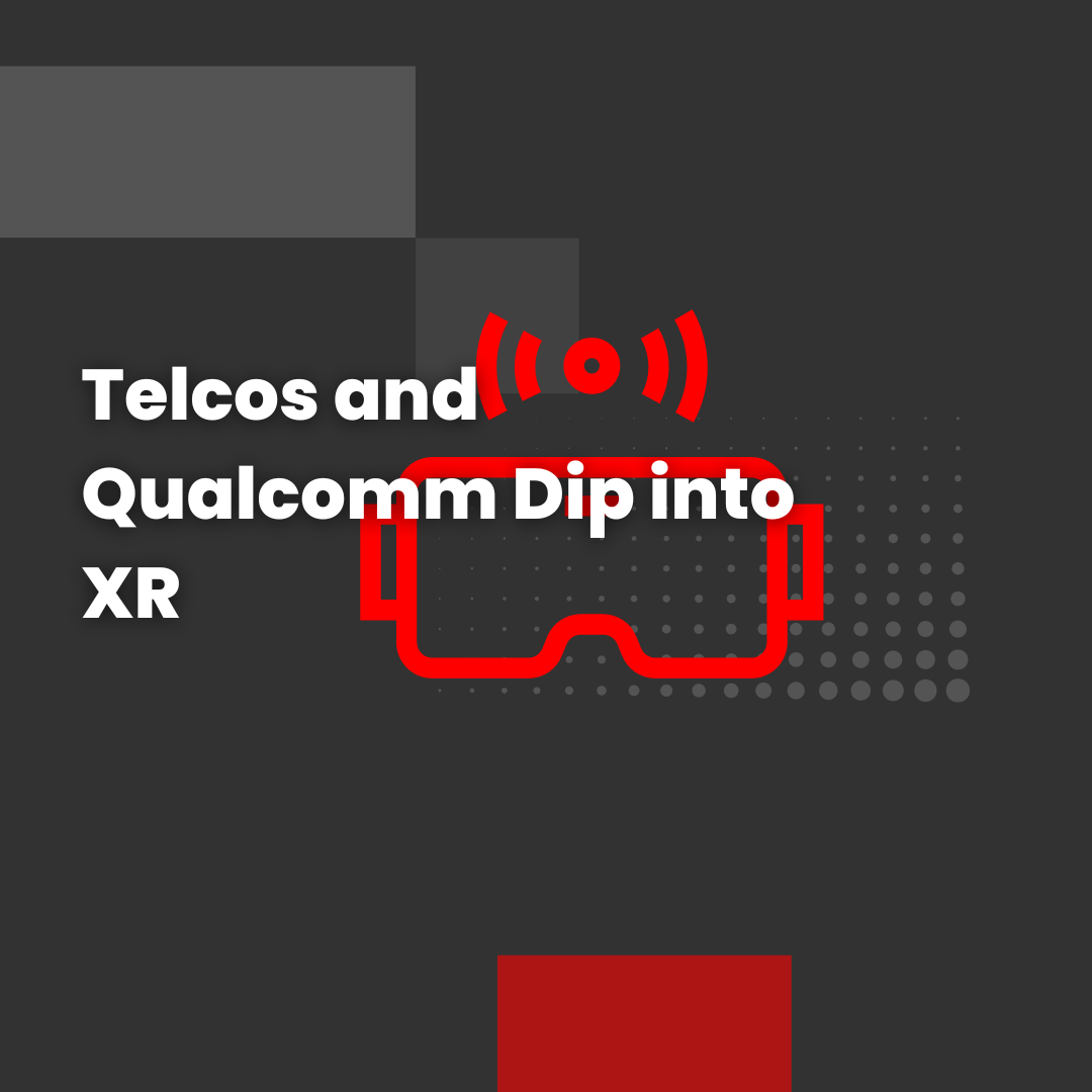 Telcos and Qualcomm Dip into XR