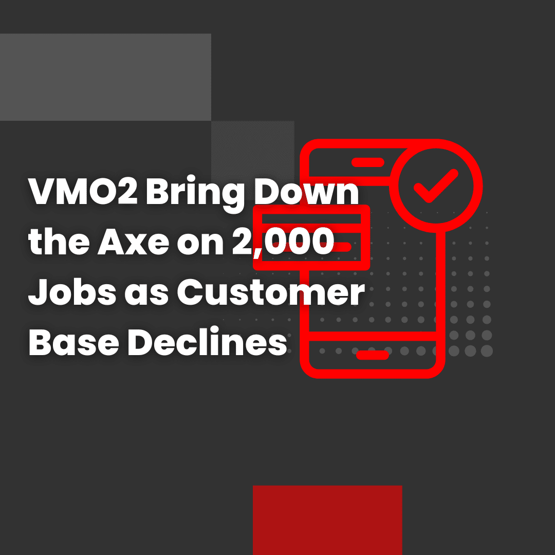 VMO2 Bring Down the Axe on 2,000 Jobs as Customer Base Declines