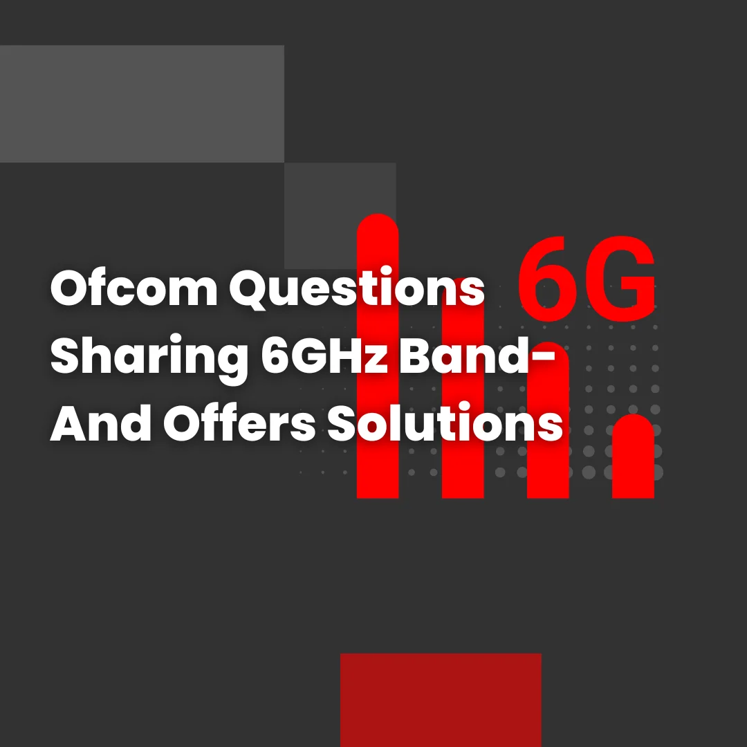 Ofcom Questions Sharing 6GHz Band- And Offers Solutions