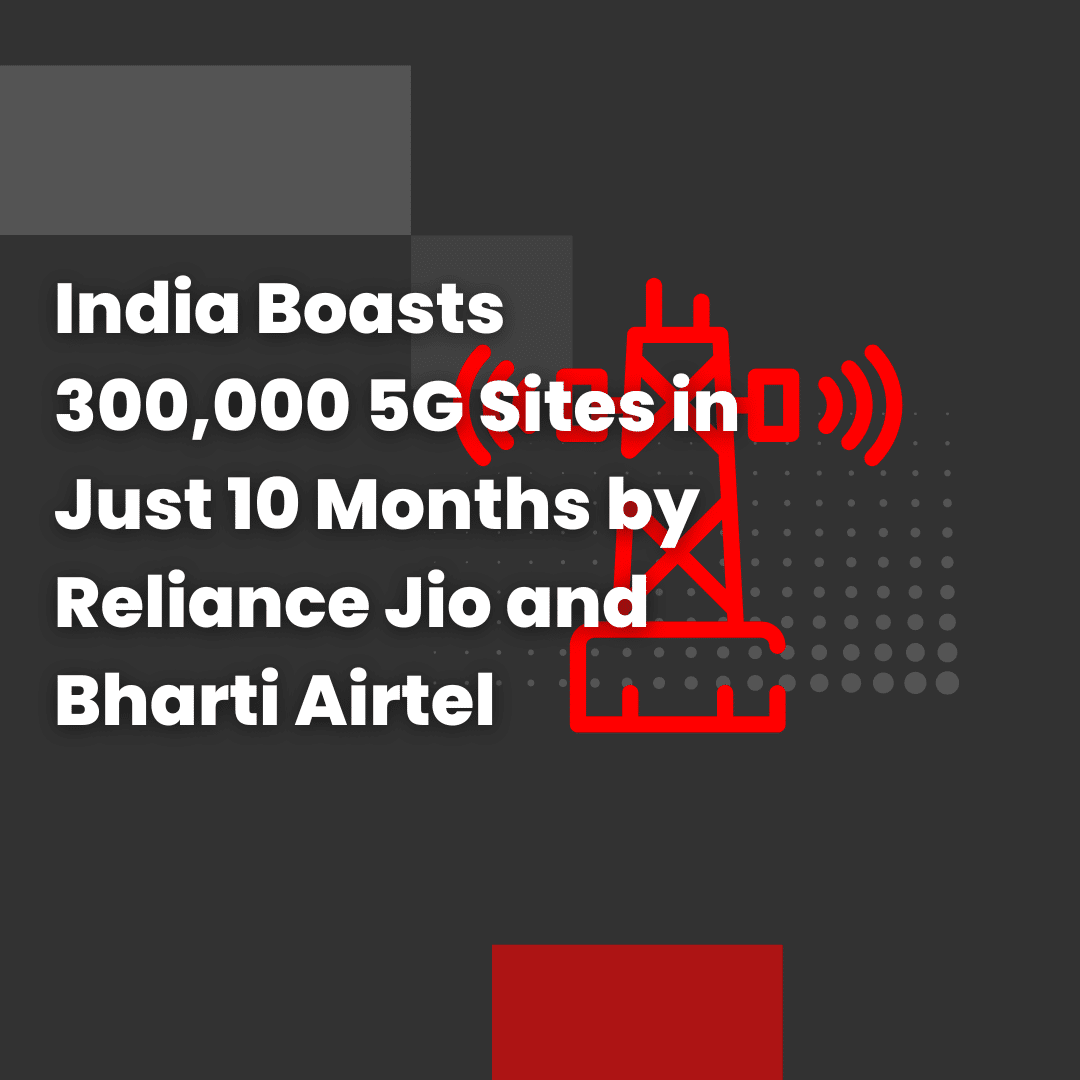 India Boasts 300,000 5G Sites in Just 10 Months by Reliance Jio and Bharti Airtel