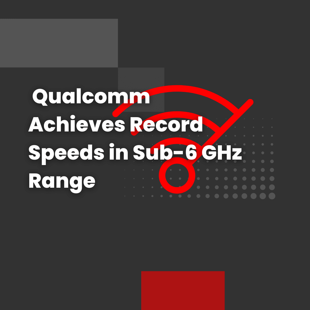 Qualcomm Achieves Record Speeds in Sub-6 GHz Range