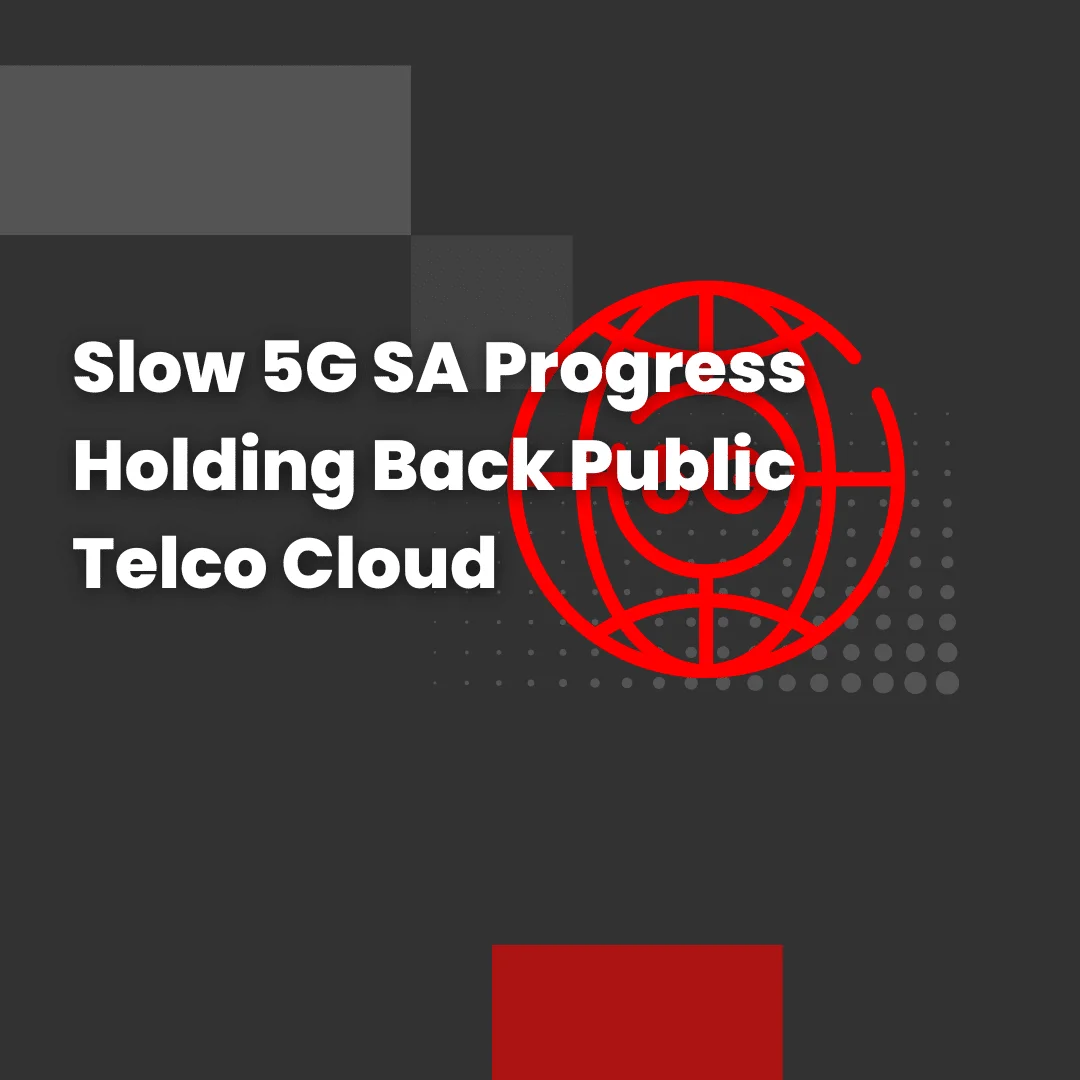 Slow 5G SA Progress Holding Back Public Telco Cloud
