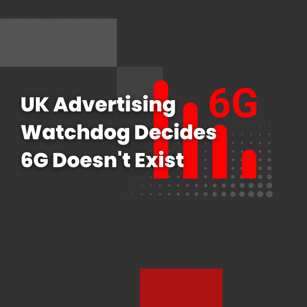 UK Advertising Watchdog Decides 6G Doesn't Exist