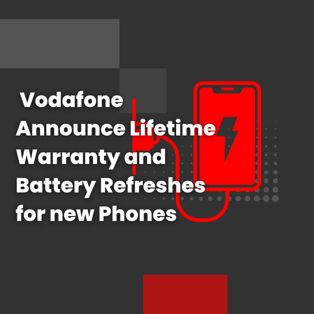 Vodafone Announce Lifetime Warranty and Battery Refreshes for new Phones